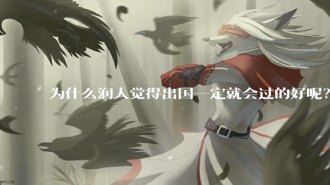 为什么润人觉得出国一定就会过的好呢？